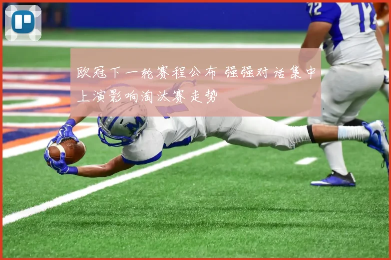 欧冠下一轮赛程公布 强强对话集中上演影响淘汰赛走势